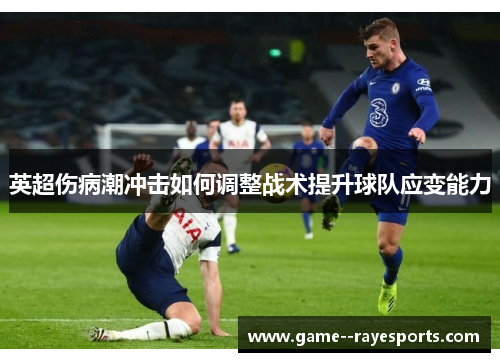 英超伤病潮冲击如何调整战术提升球队应变能力
