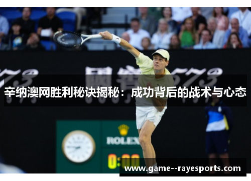 辛纳澳网胜利秘诀揭秘：成功背后的战术与心态