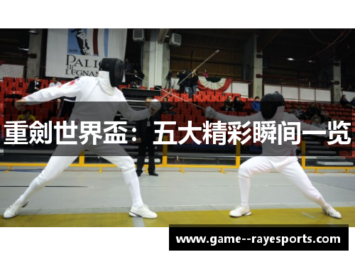 重劍世界盃：五大精彩瞬间一览