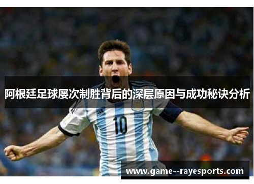 阿根廷足球屡次制胜背后的深层原因与成功秘诀分析